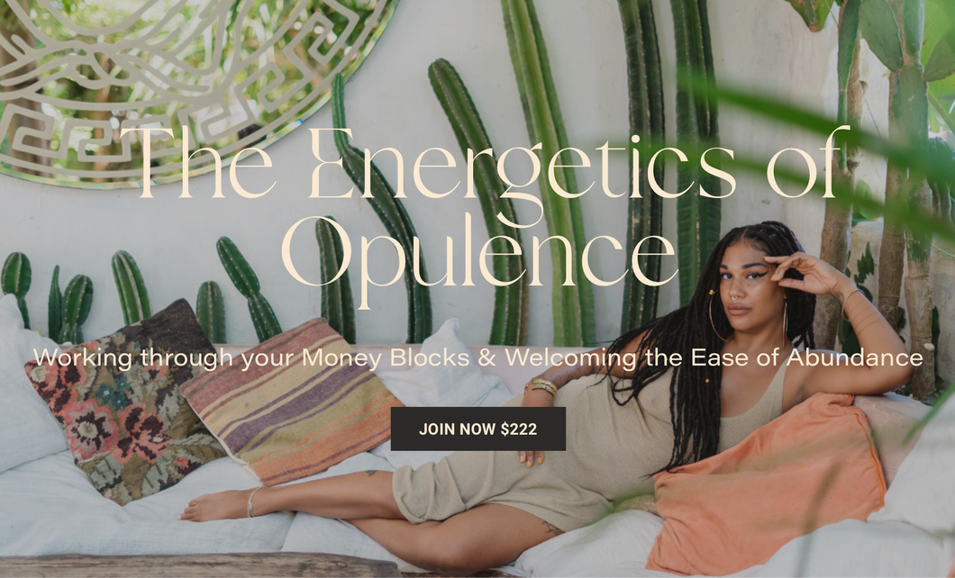 The Energetics of Opulence: Working Through Your Money Blocks & Welcoming The Ease of Abundance
